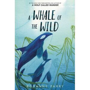 A Whale of the Wild -- Rosanne Parry